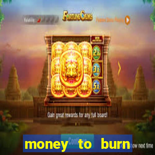 money to burn system pt br